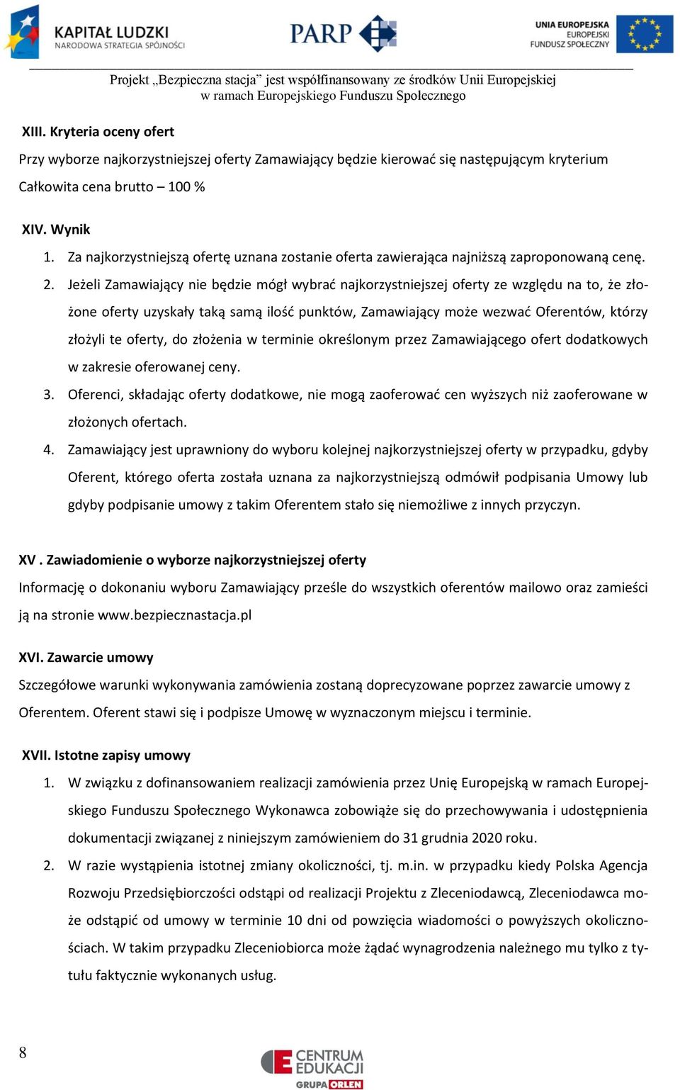 Jeżeli Zamawiający nie będzie mógł wybrać najkorzystniejszej oferty ze względu na to, że złożone oferty uzyskały taką samą ilość punktów, Zamawiający może wezwać Oferentów, którzy złożyli te oferty,