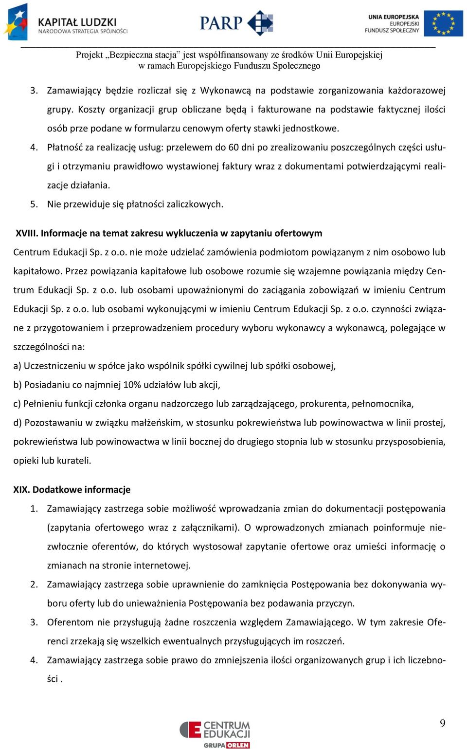 Płatność za realizację usług: przelewem do 60 dni po zrealizowaniu poszczególnych części usługi i otrzymaniu prawidłowo wystawionej faktury wraz z dokumentami potwierdzającymi realizacje działania. 5.