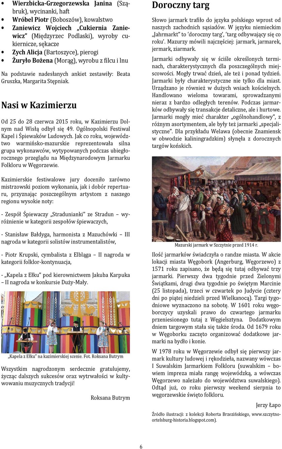 Nasi w Kazimierzu Od 25 do 28 czerwca 2015 roku, w Kazimierzu Dolnym nad Wisłą odbył się 49. Ogólnopolski Festiwal Kapel i Śpiewaków Ludowych.