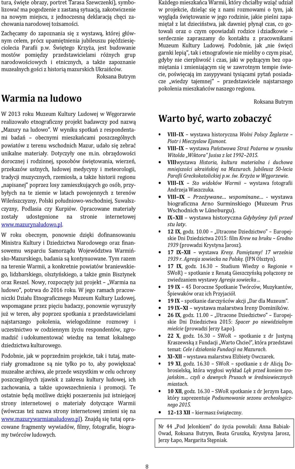 stawą, której głównym celem, prócz upamiętnienia jubileuszu pięćdziesięciolecia Parafii p.w. Świętego Krzyża, jest budowanie mostów pomiędzy przedstawicielami różnych grup narodowościowych i etnicznych, a także zapoznanie muzealnych gości z historią mazurskich Ukraińców.