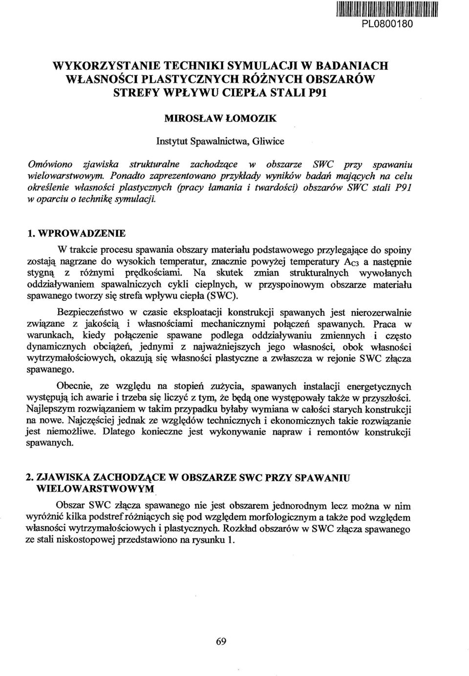 Ponadto zaprezentowano przykłady wyników badań mających na celu określenie własności plastycznych (pracy łamania i twardości) obszarów SWC stali P91 w oparciu o techniką symulacji. 1.