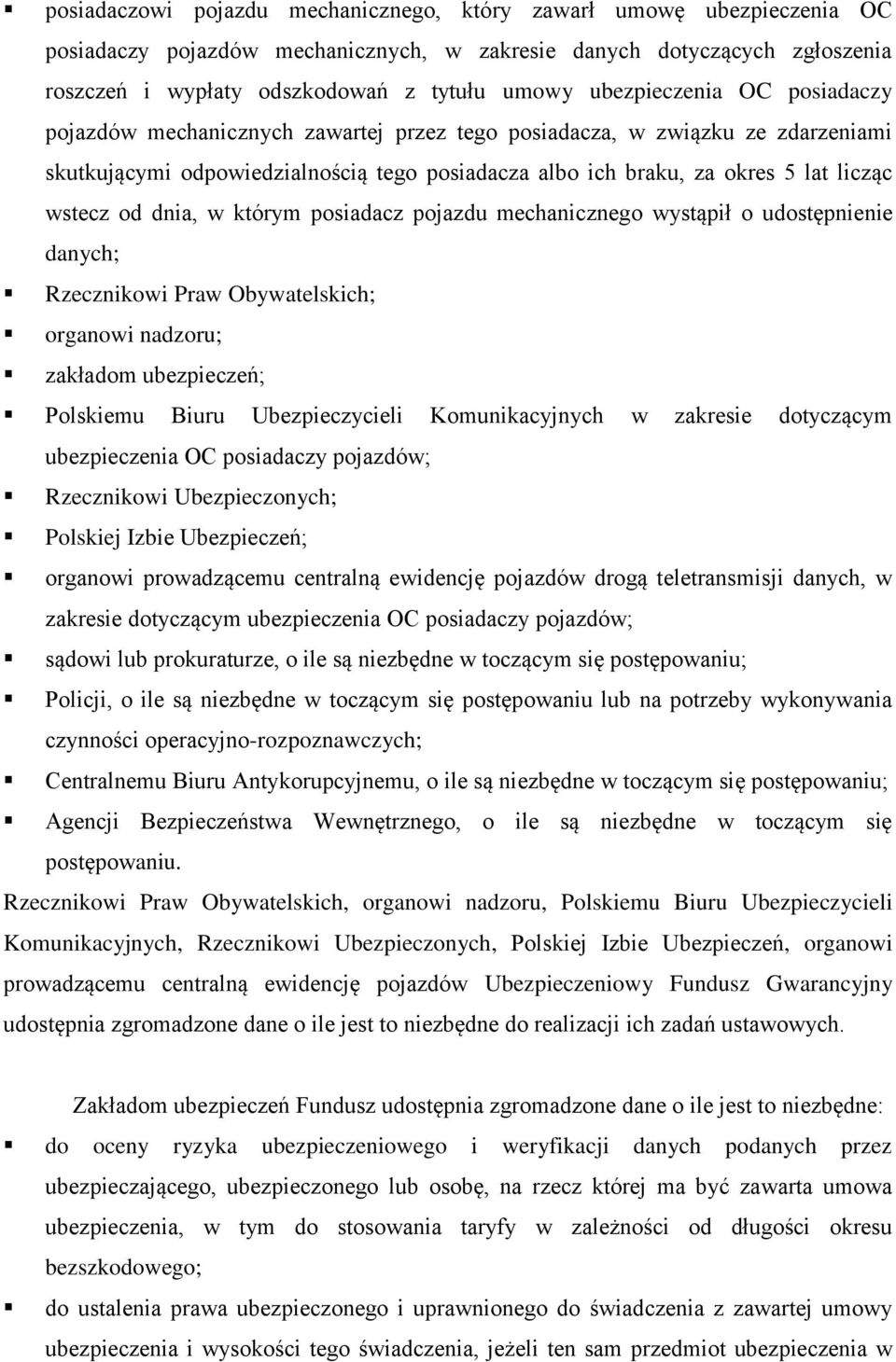 wstecz od dnia, w którym posiadacz pojazdu mechanicznego wystąpił o udostępnienie danych; Rzecznikowi Praw Obywatelskich; organowi nadzoru; zakładom ubezpieczeń; Polskiemu Biuru Ubezpieczycieli