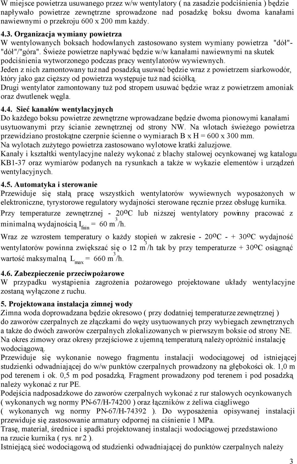 Świeże powietrze napływać będzie w/w kanałami nawiewnymi na skutek podciśnienia wytworzonego podczas pracy wentylatorów wywiewnych.