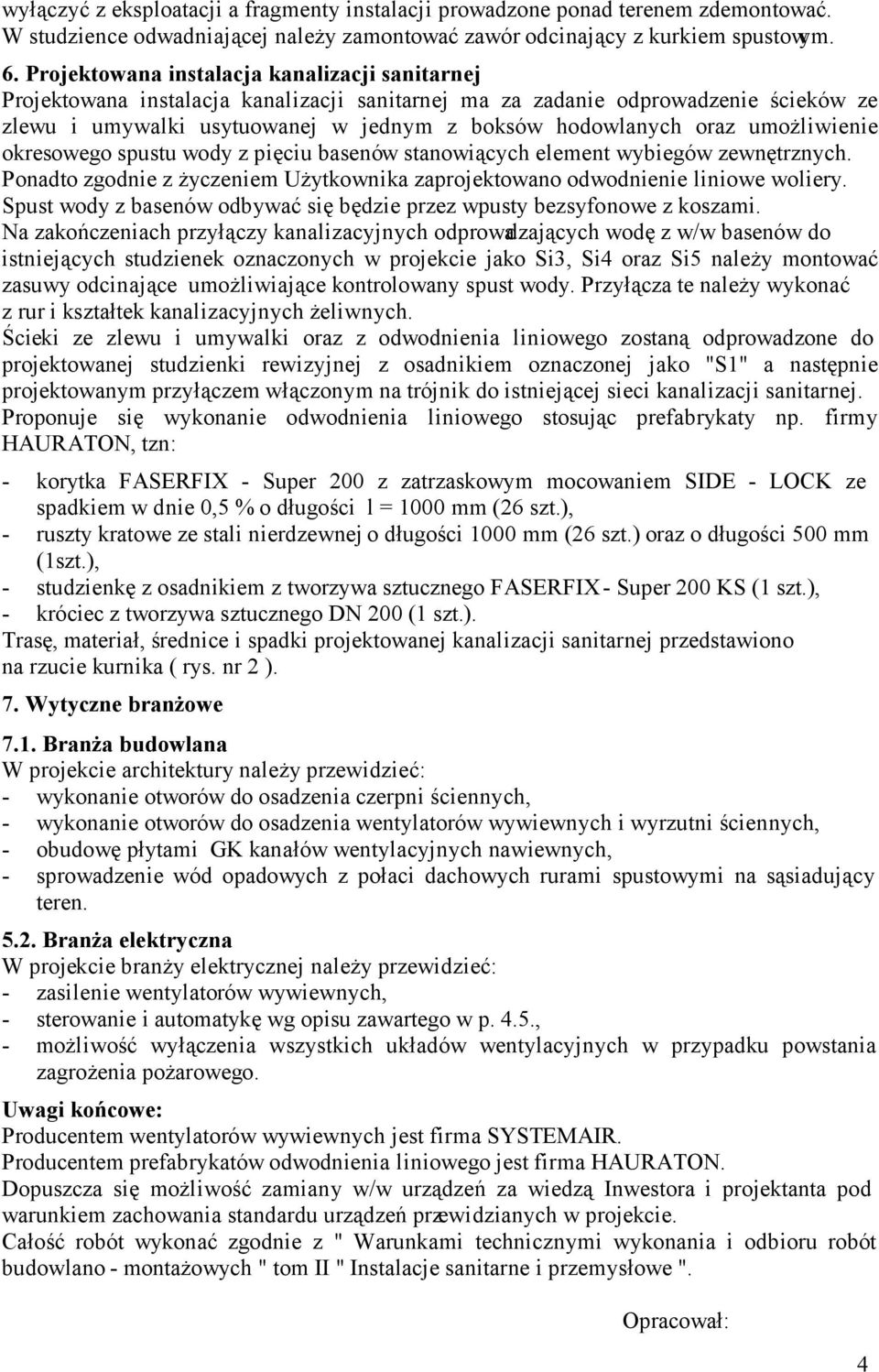 umożliwienie okresowego spustu wody z pięciu basenów stanowiących element wybiegów zewnętrznych. Ponadto zgodnie z życzeniem Użytkownika zaprojektowano odwodnienie liniowe woliery.