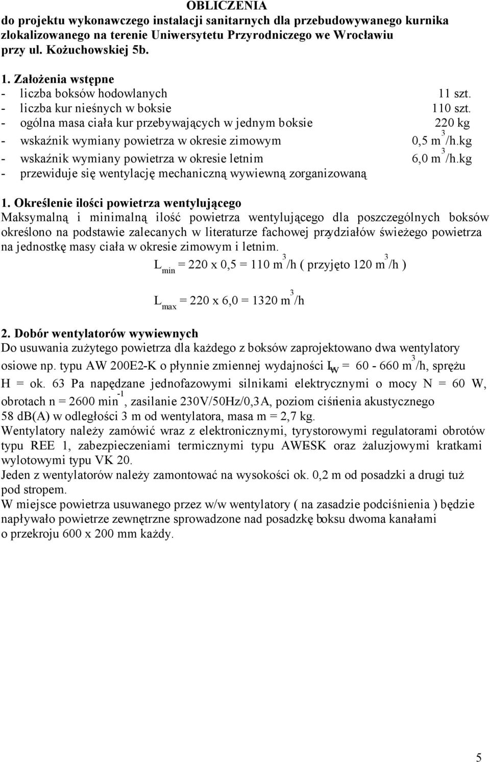 - ogólna masa ciała kur przebywających w jednym boksie 220 kg - wskaźnik wymiany powietrza w okresie zimowym 0,5 m 3 /h.kg - wskaźnik wymiany powietrza w okresie letnim 6,0 m 3 /h.