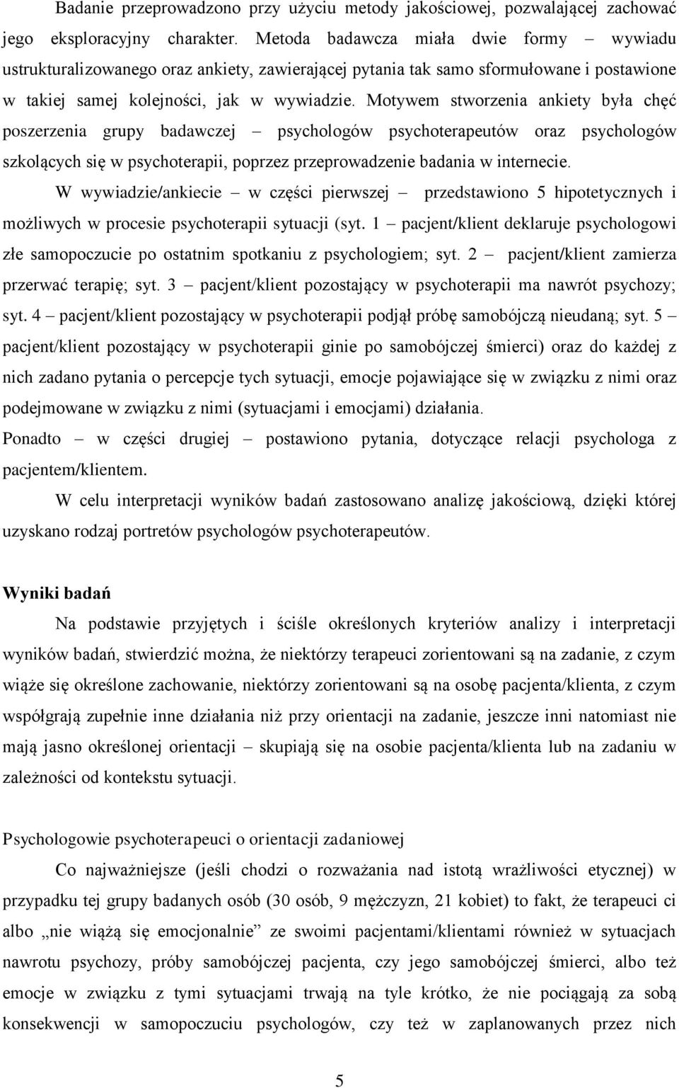 Motywem stworzenia ankiety była chęć poszerzenia grupy badawczej psychologów psychoterapeutów oraz psychologów szkolących się w psychoterapii, poprzez przeprowadzenie badania w internecie.