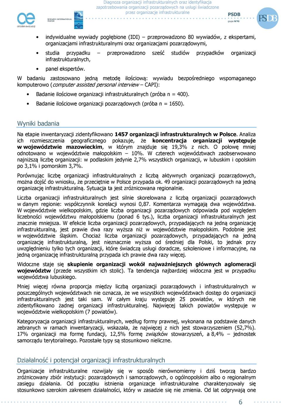 W badaniu zastosowano jedną metodę ilościową: wywiadu bezpośredniego wspomaganego komputerowo (computer assisted personal interview CAPI): Badanie ilościowe organizacji infrastrukturalnych (próba n =