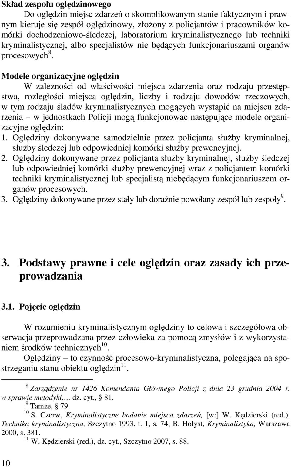 Modele organizacyjne oględzin W zaleŝności od właściwości miejsca zdarzenia oraz rodzaju przestępstwa, rozległości miejsca oględzin, liczby i rodzaju dowodów rzeczowych, w tym rodzaju śladów