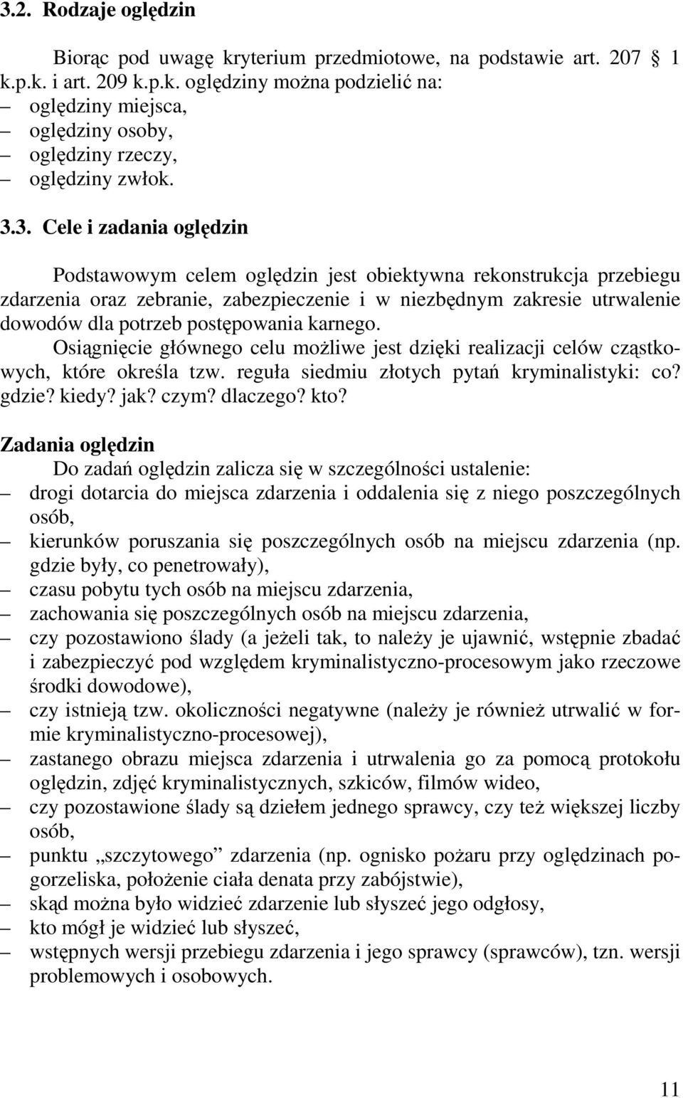 postępowania karnego. Osiągnięcie głównego celu moŝliwe jest dzięki realizacji celów cząstkowych, które określa tzw. reguła siedmiu złotych pytań kryminalistyki: co? gdzie? kiedy? jak? czym? dlaczego?