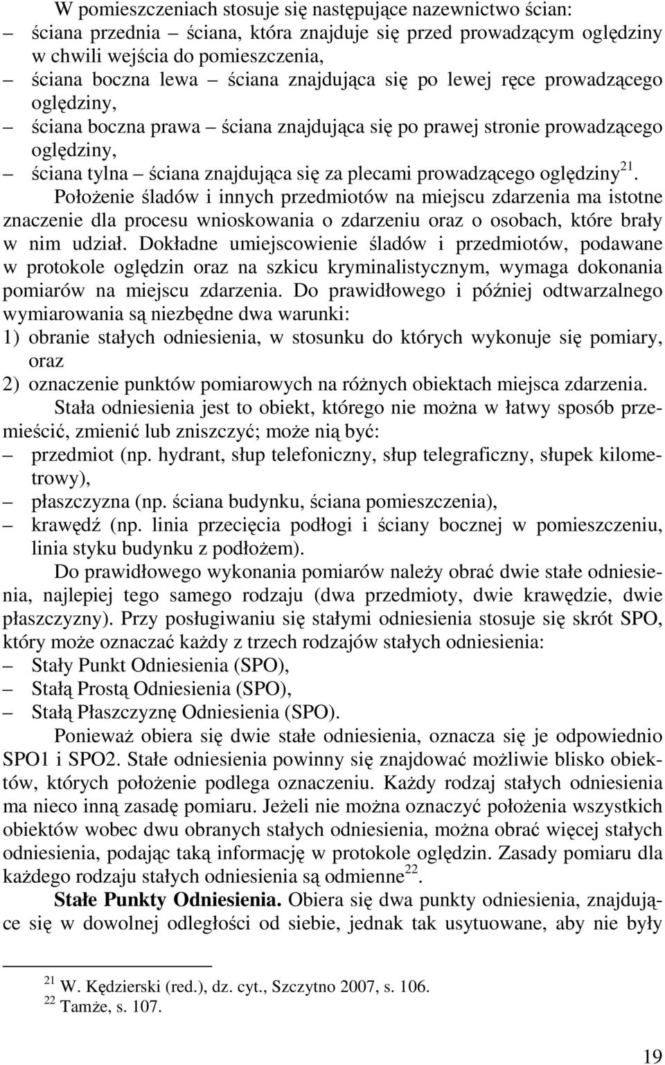 oględziny 21. PołoŜenie śladów i innych przedmiotów na miejscu zdarzenia ma istotne znaczenie dla procesu wnioskowania o zdarzeniu oraz o osobach, które brały w nim udział.