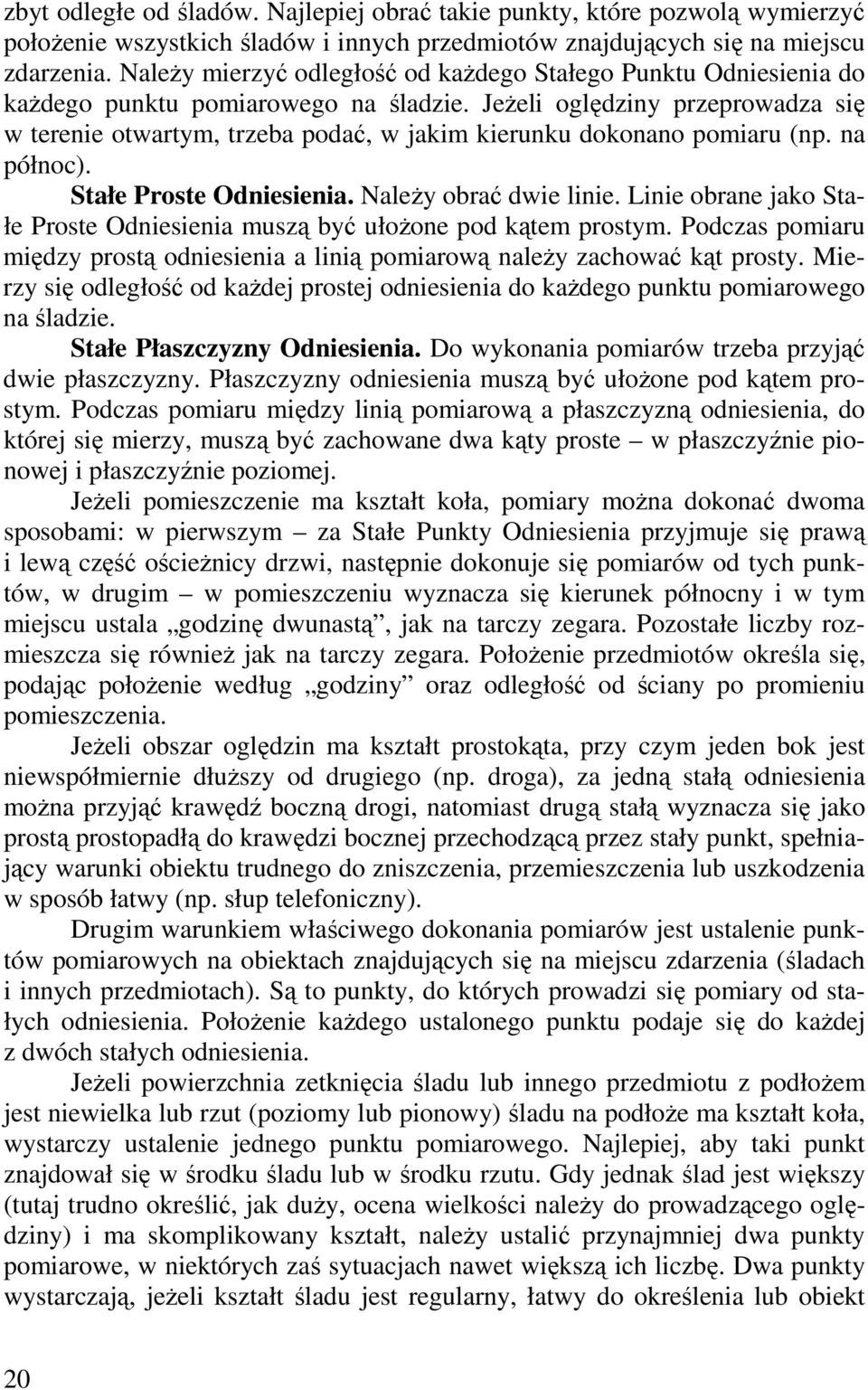 JeŜeli oględziny przeprowadza się w terenie otwartym, trzeba podać, w jakim kierunku dokonano pomiaru (np. na północ). Stałe Proste Odniesienia. NaleŜy obrać dwie linie.