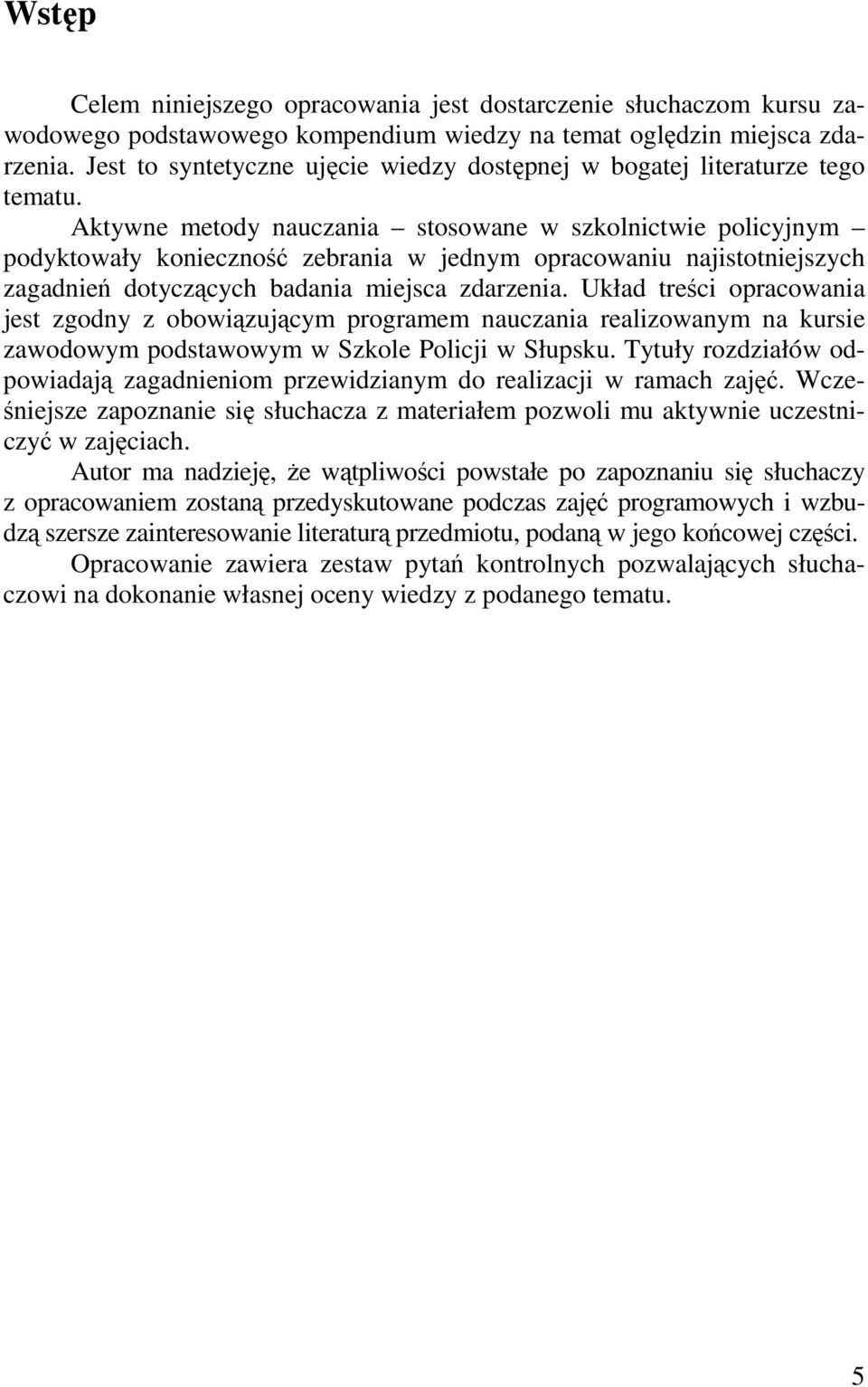 Aktywne metody nauczania stosowane w szkolnictwie policyjnym podyktowały konieczność zebrania w jednym opracowaniu najistotniejszych zagadnień dotyczących badania miejsca zdarzenia.