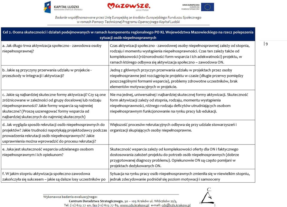 Czas aktywizacji społeczno - zawodowej osoby niepełnosprawnej zależy od stopnia, rodzaju i momentu wystąpienia niepełnosprawności.