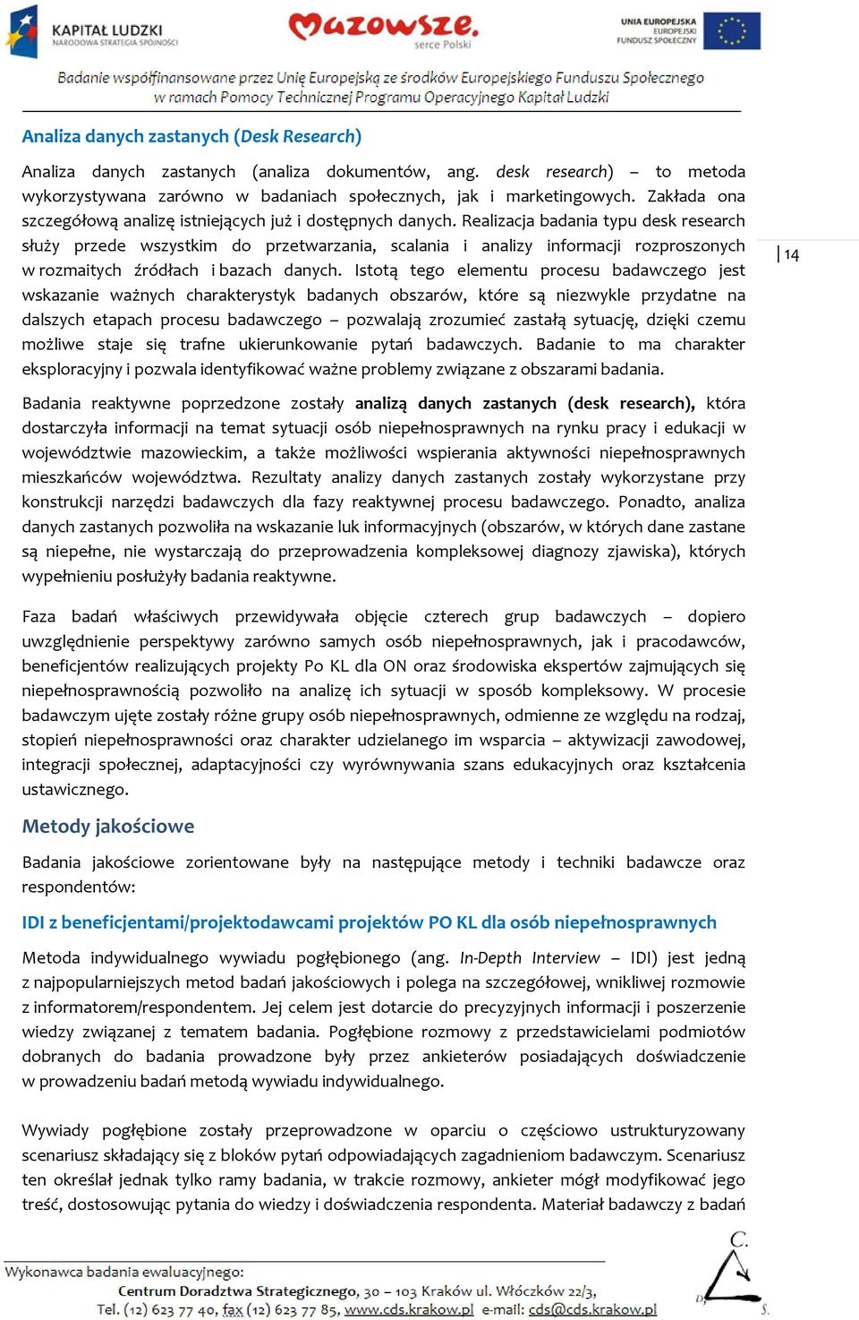 Realizacja badania typu desk research służy przede wszystkim do przetwarzania, scalania i analizy informacji rozproszonych w rozmaitych źródłach i bazach danych.