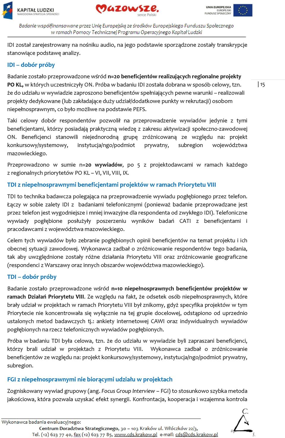 że do udziału w wywiadzie zaproszono beneficjentów spełniających pewne warunki realizowali projekty dedykowane (lub zakładające duży udział/dodatkowe punkty w rekrutacji) osobom niepełnosprawnym, co