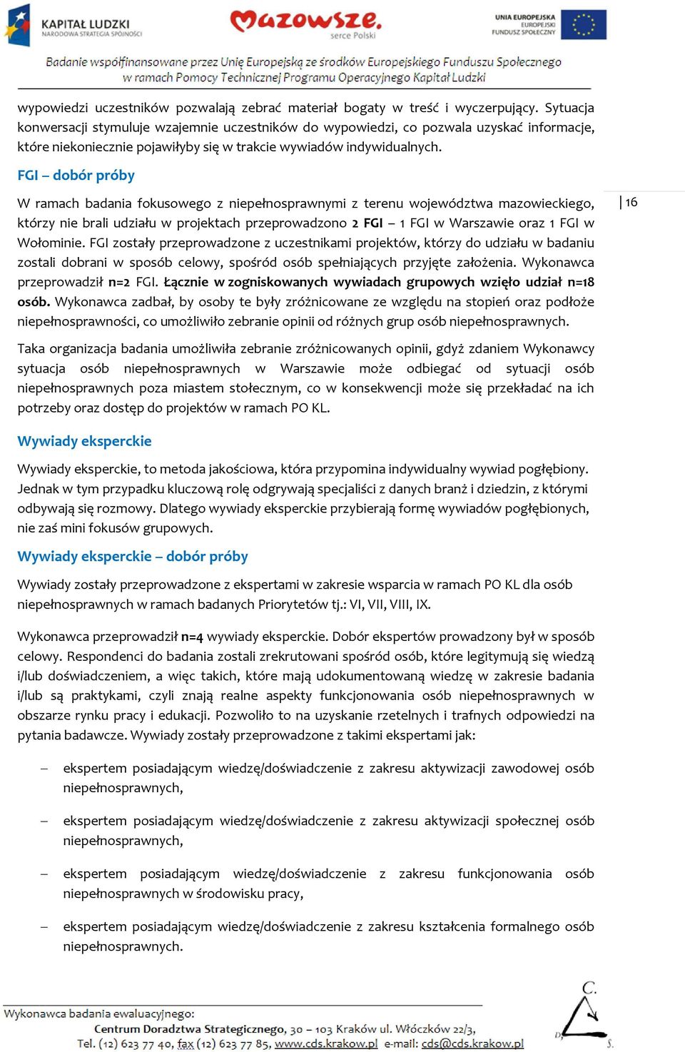 FGI dobór próby W ramach badania fokusowego z niepełnosprawnymi z terenu województwa mazowieckiego, którzy nie brali udziału w projektach przeprowadzono 2 FGI 1 FGI w Warszawie oraz 1 FGI w Wołominie.