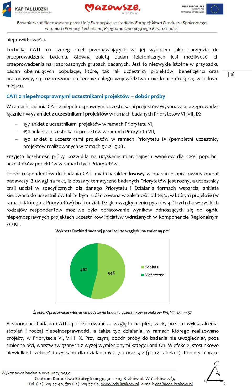 Jest to niezwykle istotne w przypadku badań obejmujących populacje, które, tak jak uczestnicy projektów, beneficjenci oraz pracodawcy, są rozproszone na terenie całego województwa i nie koncentrują