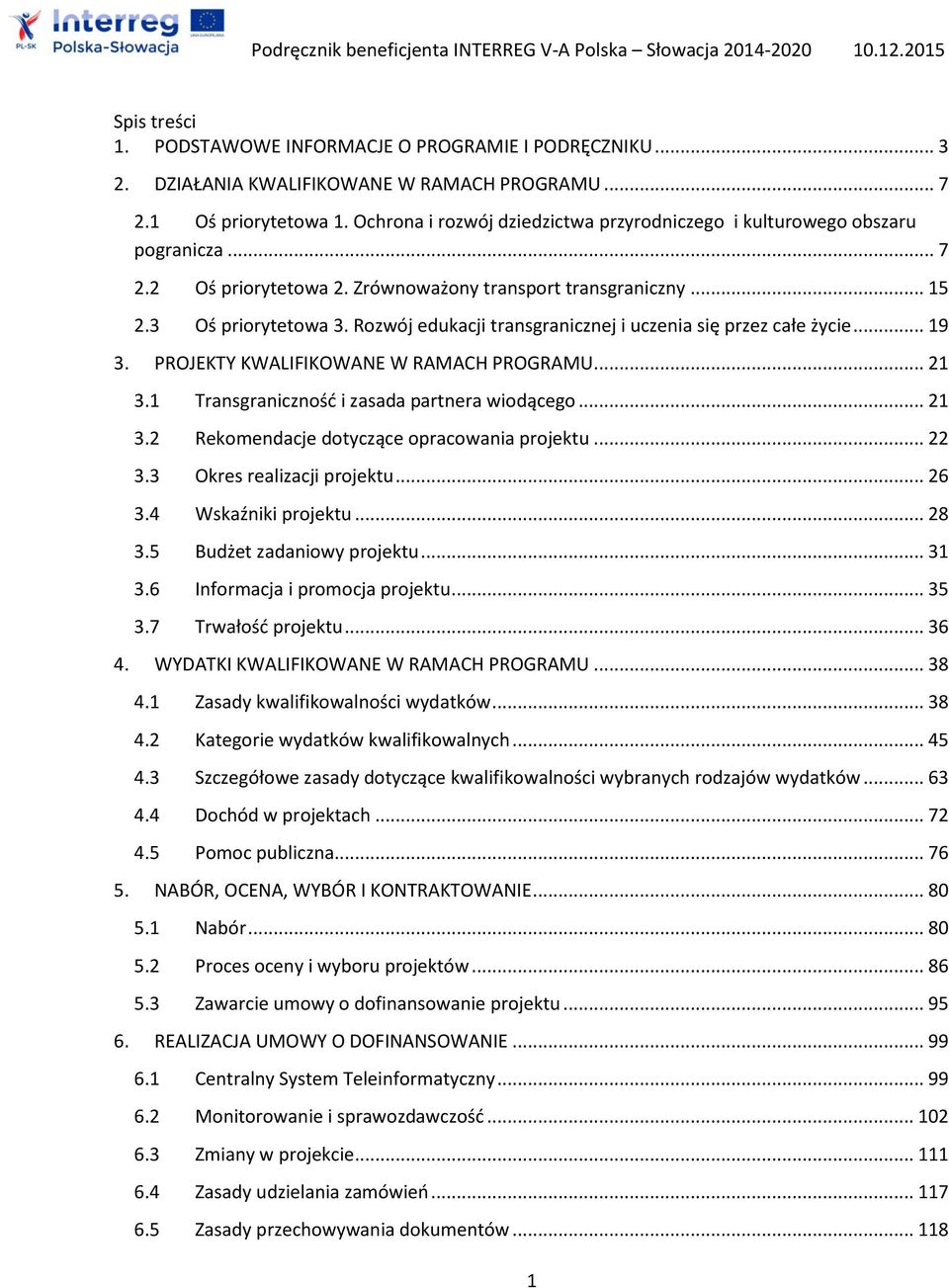 Rozwój edukacji transgranicznej i uczenia się przez całe życie... 19 3. PROJEKTY KWALIFIKOWANE W RAMACH PROGRAMU... 21 3.1 Transgraniczność i zasada partnera wiodącego... 21 3.2 Rekomendacje dotyczące opracowania projektu.