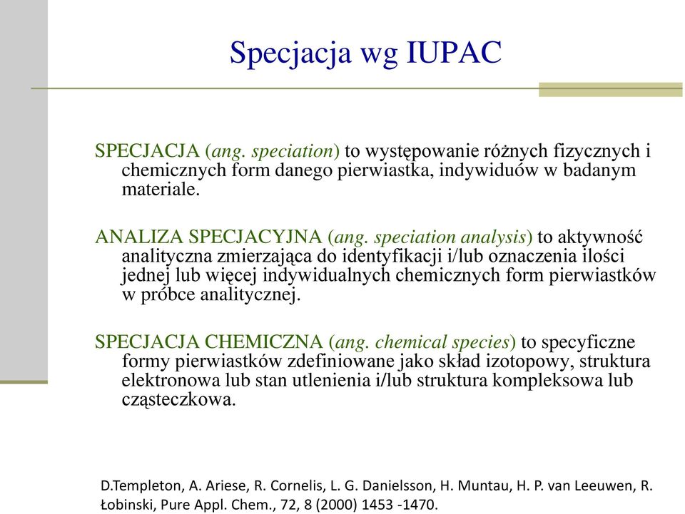 speciation analysis) to aktywność analityczna zmierzająca do identyfikacji i/lub oznaczenia ilości jednej lub więcej indywidualnych chemicznych form pierwiastków w próbce