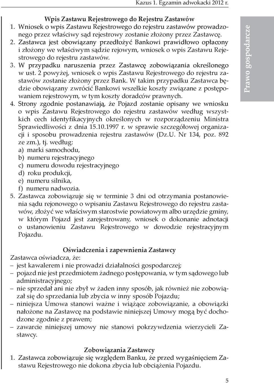 Zastawca jest obowiązany przedłożyć Bankowi prawidłowo opłacony i złożony we właściwym sądzie rejowym, wniosek o wpis Zastawu Rejestrowego do rejestru zastawów. 3.