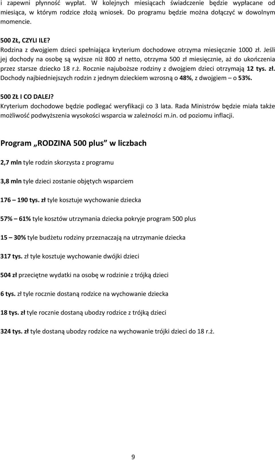 Jeśli jej dochody na osobę są wyższe niż 800 zł netto, otrzyma 500 zł miesięcznie, aż do ukończenia przez starsze dziecko 18 r.ż. Rocznie najuboższe rodziny z dwojgiem dzieci otrzymają 12 tys. zł. Dochody najbiedniejszych rodzin z jednym dzieckiem wzrosną o 48%, z dwojgiem o 53%.