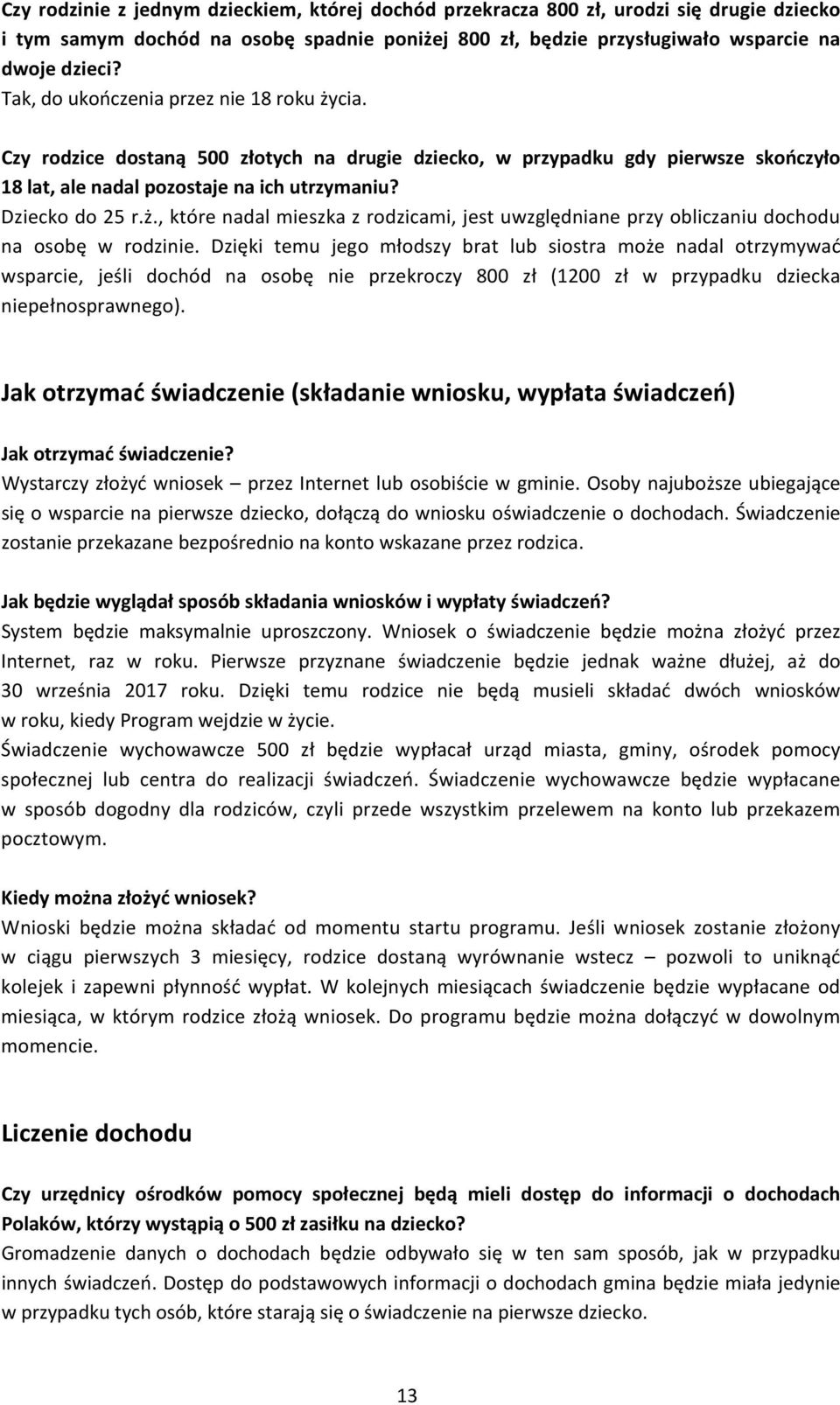 Dzięki temu jego młodszy brat lub siostra może nadal otrzymywać wsparcie, jeśli dochód na osobę nie przekroczy 800 zł (1200 zł w przypadku dziecka niepełnosprawnego).