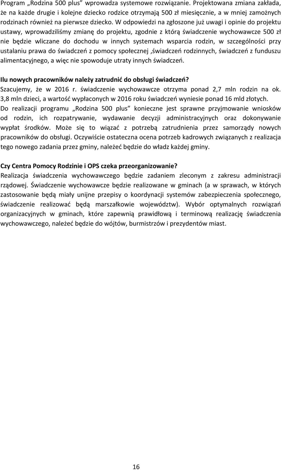 W odpowiedzi na zgłoszone już uwagi i opinie do projektu ustawy, wprowadziliśmy zmianę do projektu, zgodnie z którą świadczenie wychowawcze 500 zł nie będzie wliczane do dochodu w innych systemach