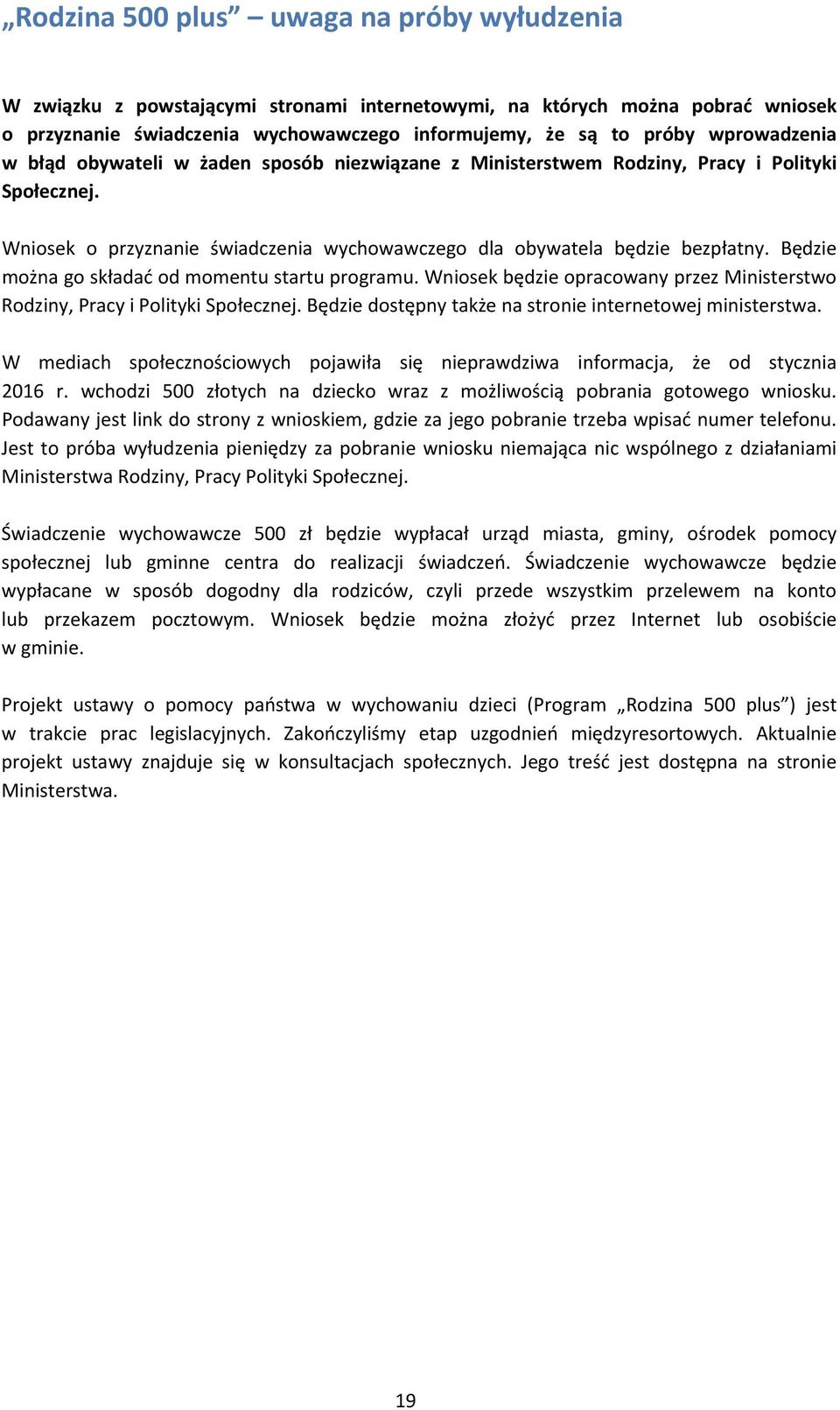 Będzie można go składać od momentu startu programu. Wniosek będzie opracowany przez Ministerstwo Rodziny, Pracy i Polityki Społecznej. Będzie dostępny także na stronie internetowej ministerstwa.