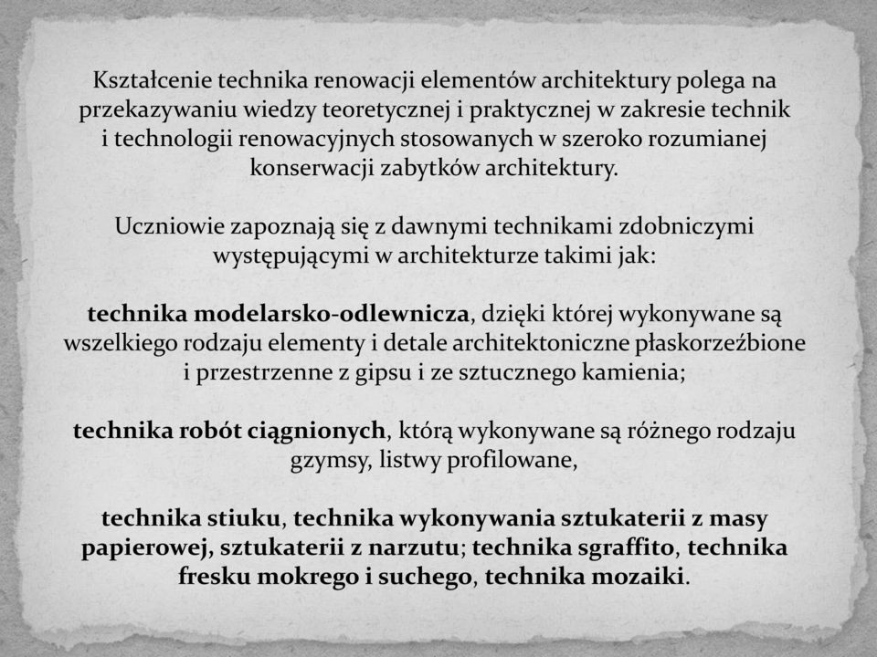 Uczniowie zapoznają się z dawnymi technikami zdobniczymi występującymi w architekturze takimi jak: technika modelarsko-odlewnicza, dzięki której wykonywane są wszelkiego rodzaju elementy i