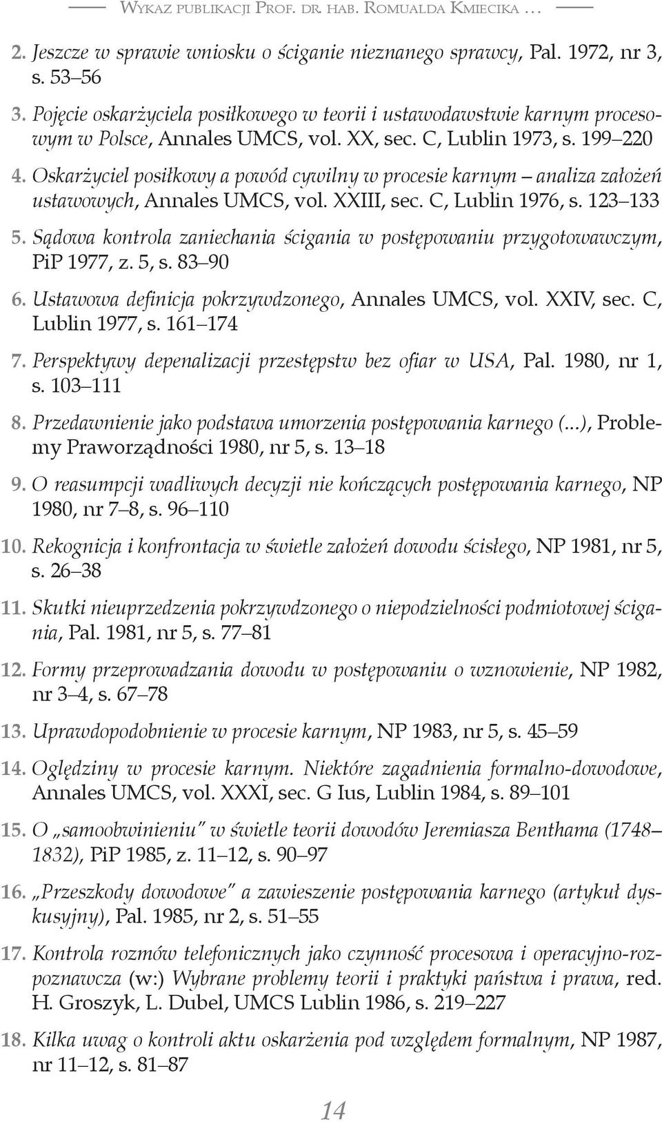 Sądowa kontrola zaniechania ścigania w postępowaniu przygotowawczym, PiP 1977, z. 5, s. 83 90 6. Ustawowa definicja pokrzywdzonego, Annales UMCS, vol. XXIV, sec. C, Lublin 1977, s. 161 174 7.