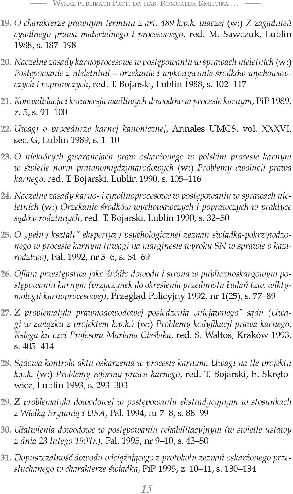 102 117 21. Konwalidacja i konwersja wadliwych dowodów w procesie karnym, PiP 1989, z. 5, s. 91 100 22. Uwagi o procedurze karnej kanonicznej, Annales UMCS, vol. XXXVI, sec. G, Lublin 1989, s.