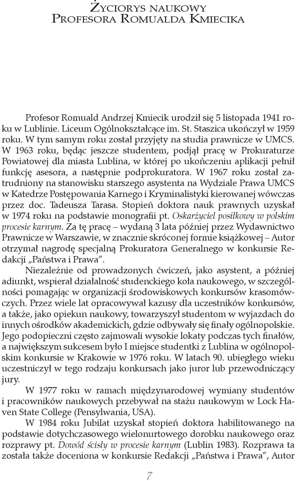 W 1963 roku, będąc jeszcze studentem, podjął pracę w Prokuraturze Powiatowej dla miasta Lublina, w której po ukończeniu aplikacji pełnił funkcję asesora, a następnie podprokuratora.