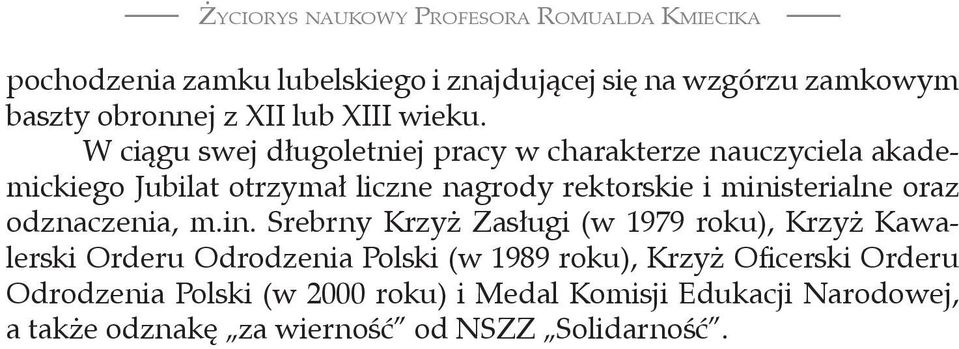 W ciągu swej długoletniej pracy w charakterze nauczyciela akademickiego Jubilat otrzymał liczne nagrody rektorskie i ministerialne oraz