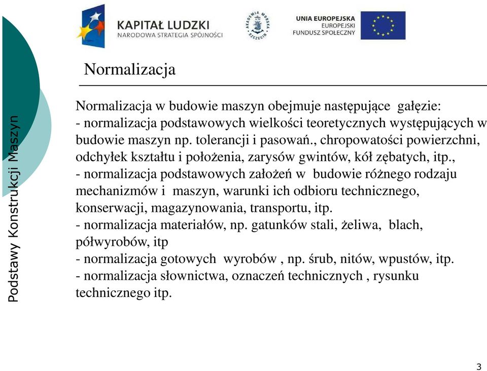 , - normalizacja podstawowych założeń w budowie różnego rodzaju mechanizmów i maszyn, warunki ich odbioru technicznego, konserwacji, magazynowania, transportu, itp.