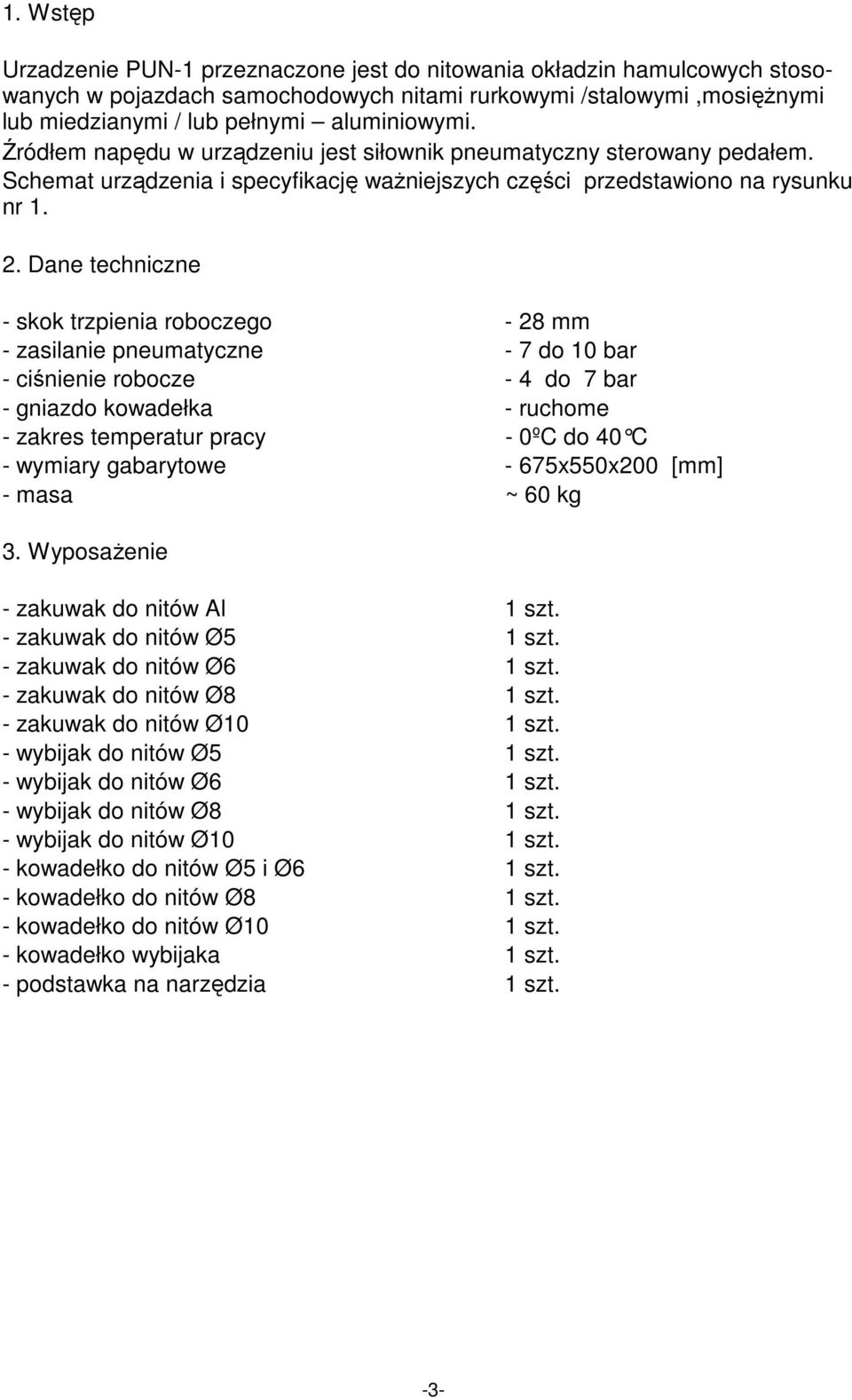 Dane techniczne - skok trzpienia roboczego - 28 mm - zasilanie pneumatyczne - 7 do 10 bar - ciśnienie robocze - 4 do 7 bar - gniazdo kowadełka - ruchome - zakres temperatur pracy - wymiary gabarytowe