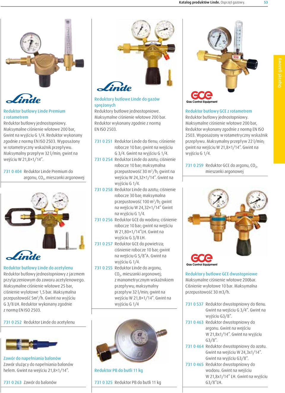 731 0 404 Reduktor Linde Premium do argonu, CO 2, mieszanki argonowej Reduktor butlowy Linde do acetylenu Reduktor butlowy jednostopniowy z jarzmem przyłączeniowym do zaworu acetylenowego.