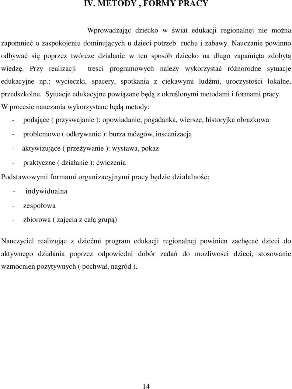 Przy realizacji treści programowych należy wykorzystać różnorodne sytuacje edukacyjne np.: wycieczki, spacery, spotkania z ciekawymi ludźmi, uroczystości lokalne, przedszkolne.