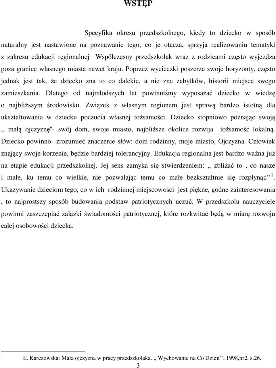 Poprzez wycieczki poszerza swoje horyzonty, często jednak jest tak, że dziecko zna to co dalekie, a nie zna zabytków, historii miejsca swego zamieszkania.