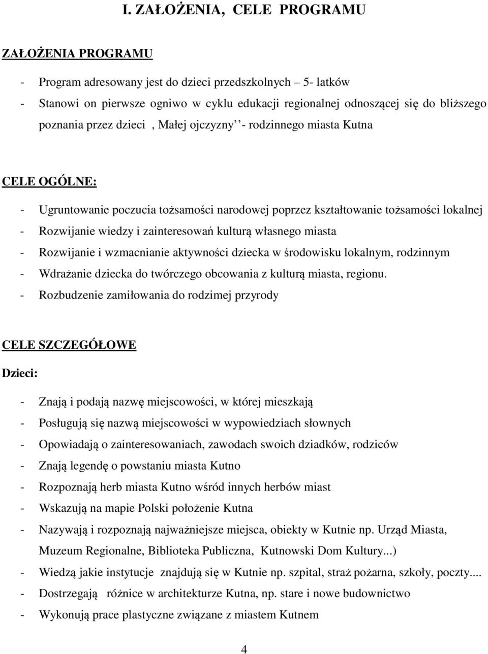 kulturą własnego miasta - Rozwijanie i wzmacnianie aktywności dziecka w środowisku lokalnym, rodzinnym - Wdrażanie dziecka do twórczego obcowania z kulturą miasta, regionu.