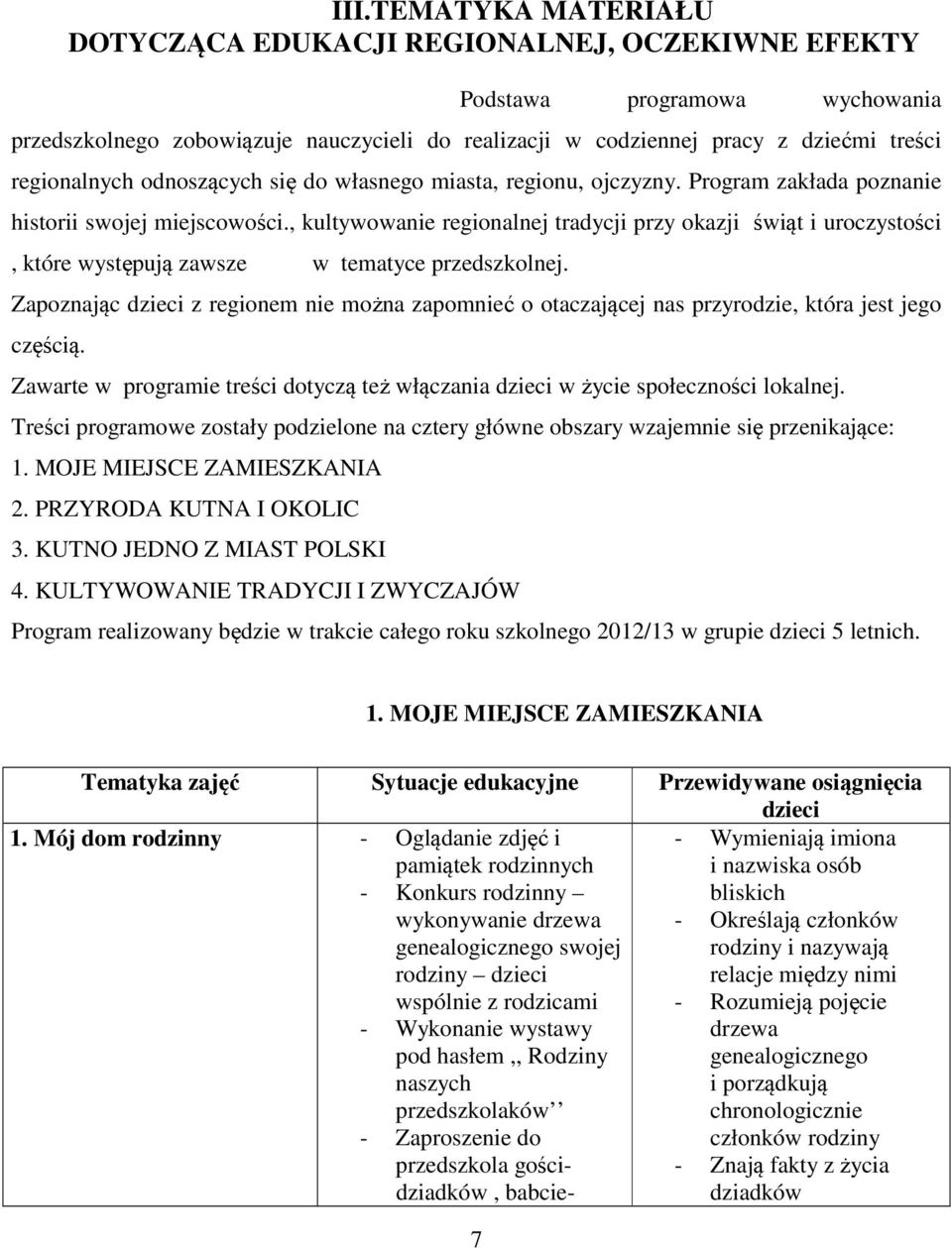 , kultywowanie regionalnej tradycji przy okazji świąt i uroczystości, które występują zawsze w tematyce przedszkolnej.