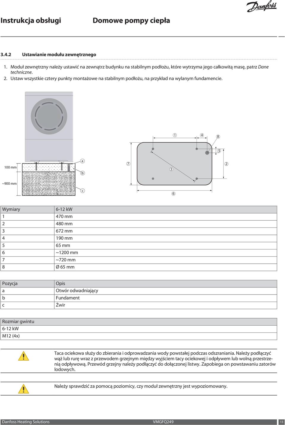 1 4 8 5 100 mm a b 7 3 2 ~900 mm c 6 Wymiary 6-12 kw 1 470 mm 2 480 mm 3 672 mm 4 190 mm 5 65 mm 6 ~1200 mm 7 ~720 mm 8 Ø 65 mm Pozycja a b c Opis Otwór odwadniający Fundament Żwir Rozmiar gwintu