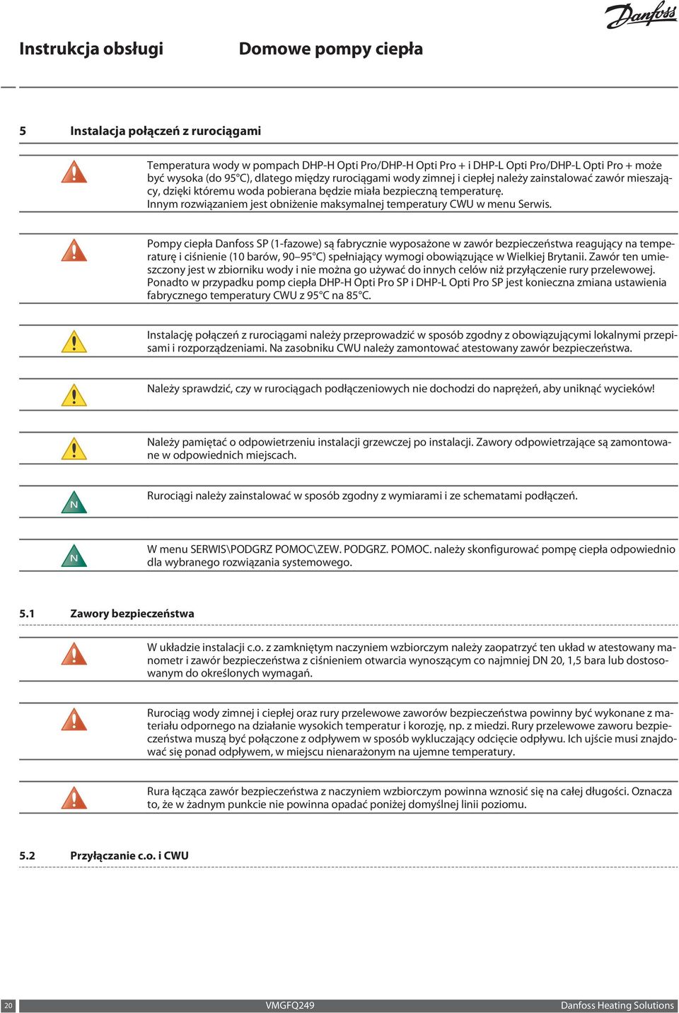 Pompy ciepła Danfoss SP (1-fazowe) są fabrycznie wyposażone w zawór bezpieczeństwa reagujący na temperaturę i ciśnienie (10 barów, 90 95 C) spełniający wymogi obowiązujące w Wielkiej Brytanii.