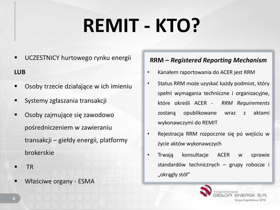 transakcji giełdy energii, platformy brokerskie TR Właściwe organy - ESMA RRM Registered Reporting Mechanism Kanałem raportowania do ACER jest RRM Status RRM może