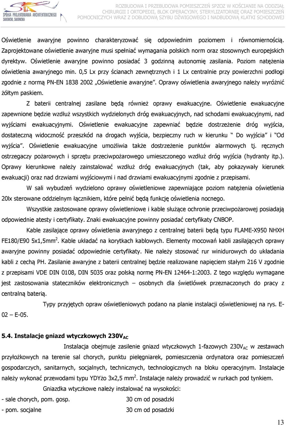 Poziom natężenia oświetlenia awaryjnego min. 0,5 Lx przy ścianach zewnętrznych i 1 Lx centralnie przy powierzchni podłogi zgodnie z normą PNEN 1838 2002 Oświetlenie awaryjne.