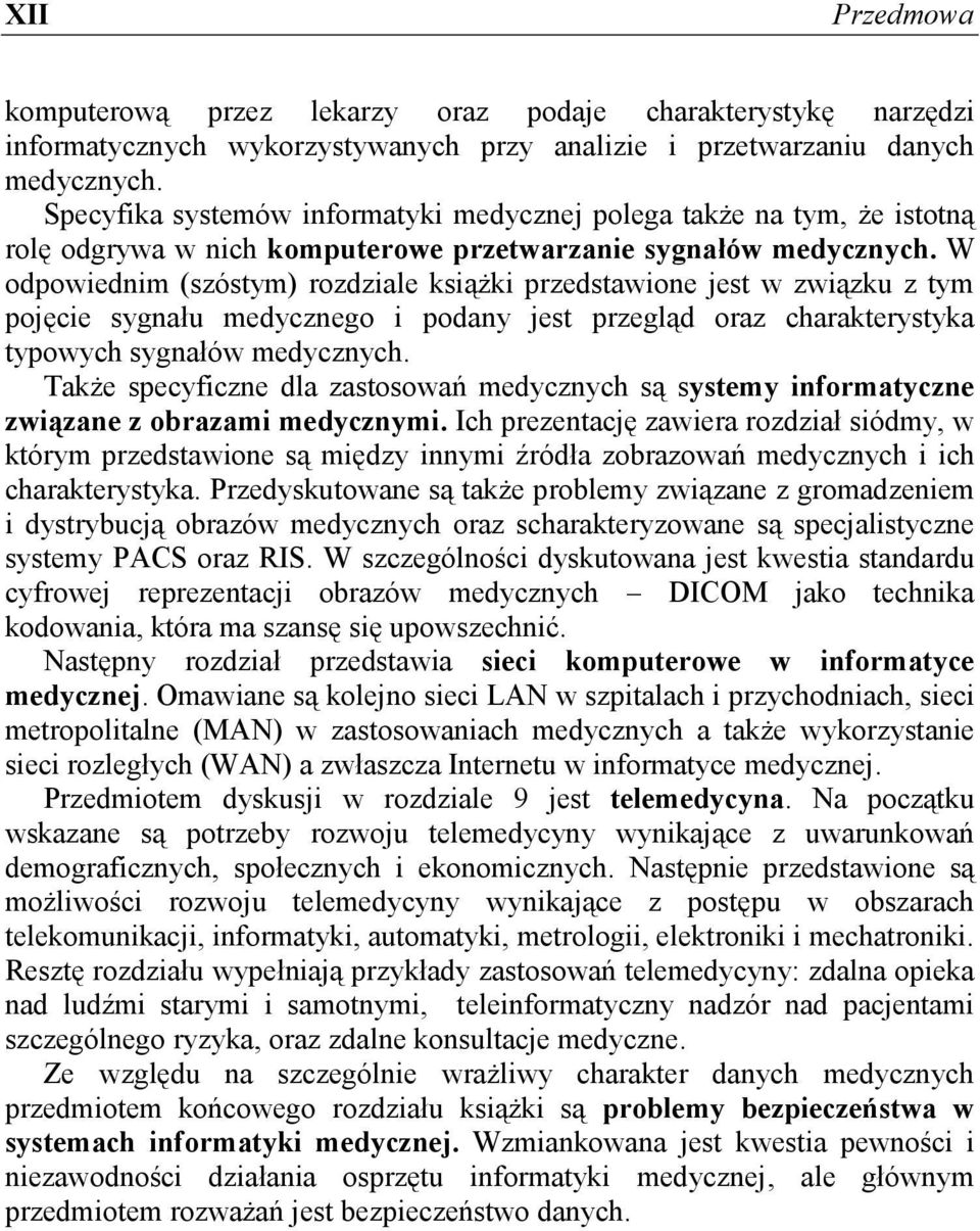 W odpowiednim (szóstym) rozdziale książki przedstawione jest w związku z tym pojęcie sygnału medycznego i podany jest przegląd oraz charakterystyka typowych sygnałów medycznych.