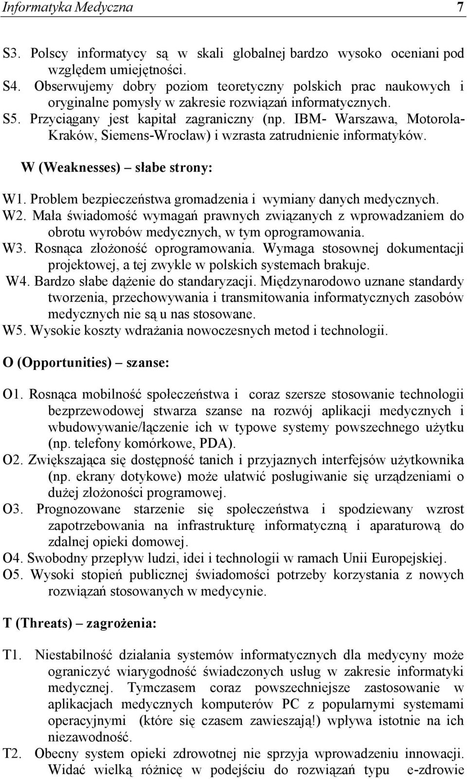 IBM- Warszawa, Motorola- Kraków, Siemens-Wrocław) i wzrasta zatrudnienie informatyków. W (Weaknesses) słabe strony: W1. Problem bezpieczeństwa gromadzenia i wymiany danych medycznych. W2.