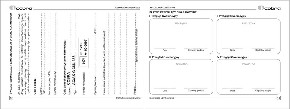 producenta systemu. Opis pojazdu: Marka:... Typ:... Numer seryjny (VIN):... Numer rejestracyjny:... Opis samochodowego systemu alarmowego: Marka:... COBRA Typ:.