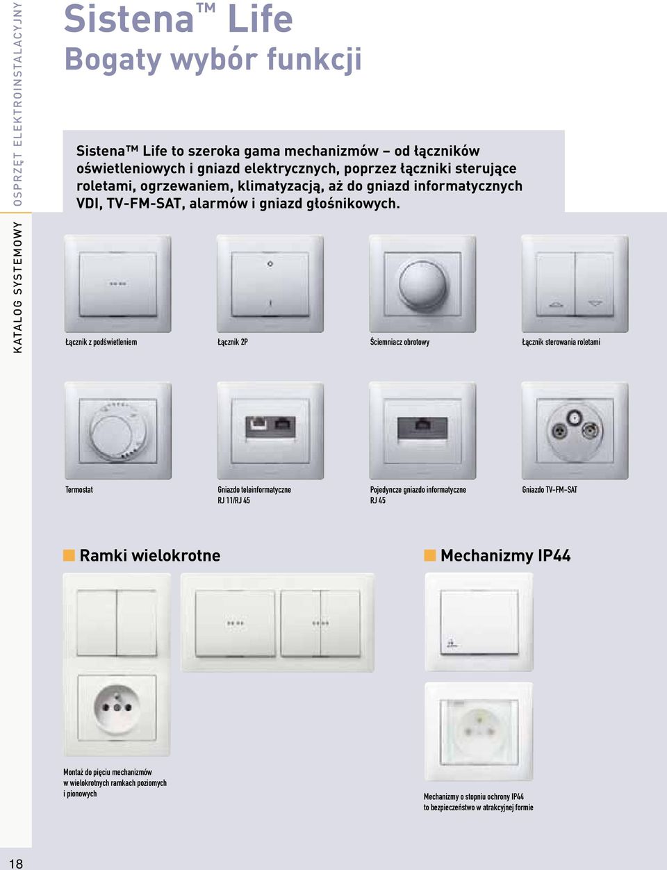 KATALOG SYSTEMOWY Łącznik z podświetleniem Łącznik 2P Ściemniacz obrotowy Łącznik sterowania roletami Termostat Gniazdo teleinformatyczne RJ 11/RJ 45 Pojedyncze gniazdo