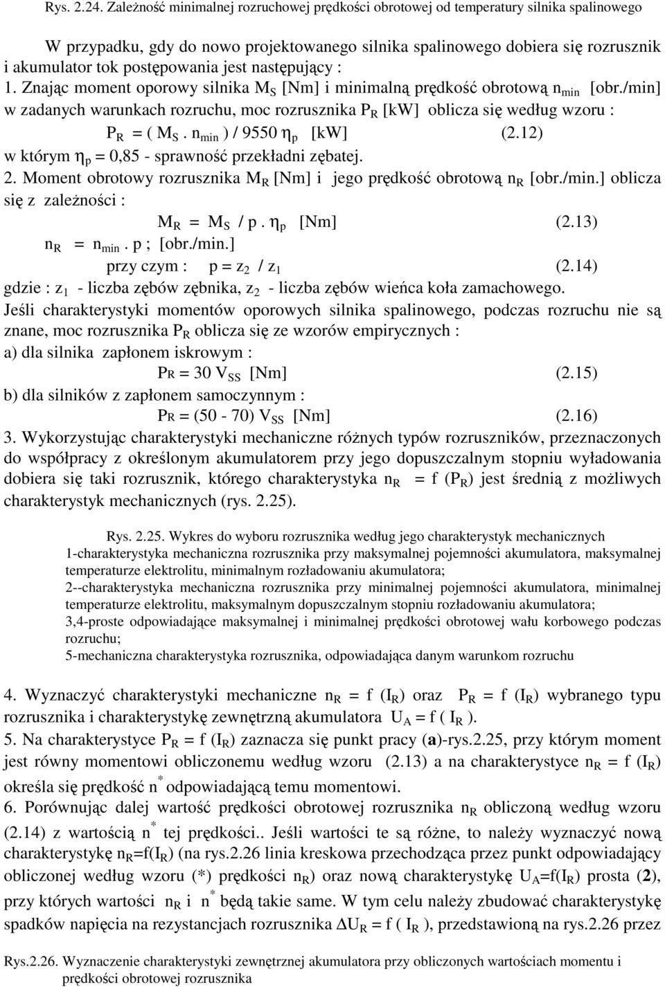 nastpujcy : 1. Znajc moment oporowy silnika M S [Nm] i minimaln prdko obrotow n min [obr./min] w zadanych warunkach rozruchu, moc rozrusznika P R [kw] oblicza si według wzoru : P R = ( M S.