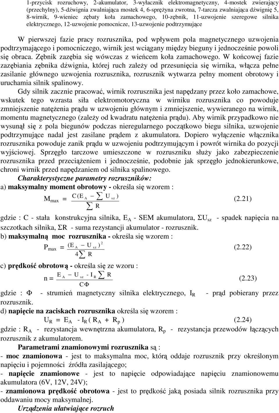 magnetycznego uzwojenia podtrzymajcego i pomocniczego, wirnik jest wcigany midzy bieguny i jednoczenie powoli si obraca. Zbnik zazbia si wówczas z wiecem koła zamachowego.